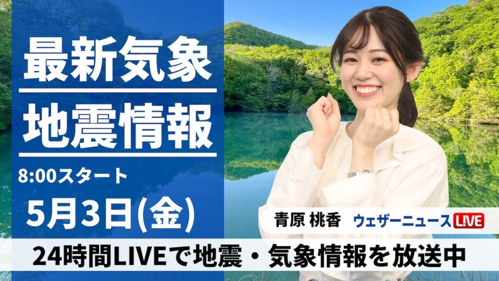 【LIVE】最新気象・地震情報 2024年5月3日(金)／憲法記念日 四連休初日は晴れてお出かけ日和に〈ウェザーニュースLiVEサンシャイン・青原桃香〉