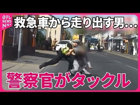 【まさか】救急車から“走り出す男”に警察官がタックル ナゼ？ イギリス - 日テレNEWS