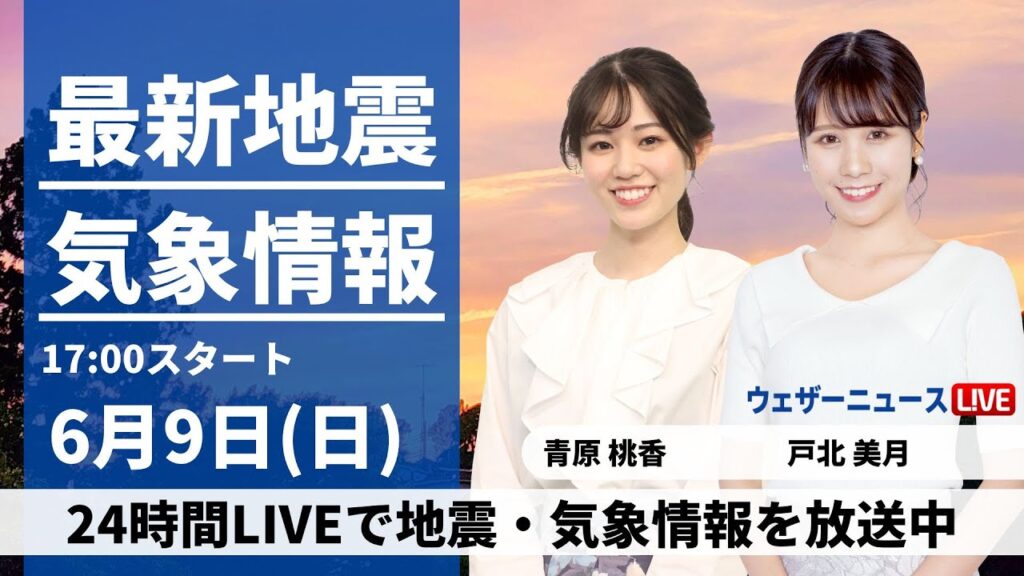 【LIVE】最新気象・地震情報 2024年6月9日(日) ／〈ウェザーニュースLiVEイブニング・青原桃香／戸北美月／本田竜也〉