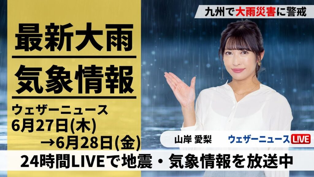【LIVE】九州で大雨被害に警戒　最新気象ニュース・地震情報／2024年6月27日(木)→6月28日(金)〈ウェザーニュースLiVE・山岸愛梨 宇野沢達也〉
