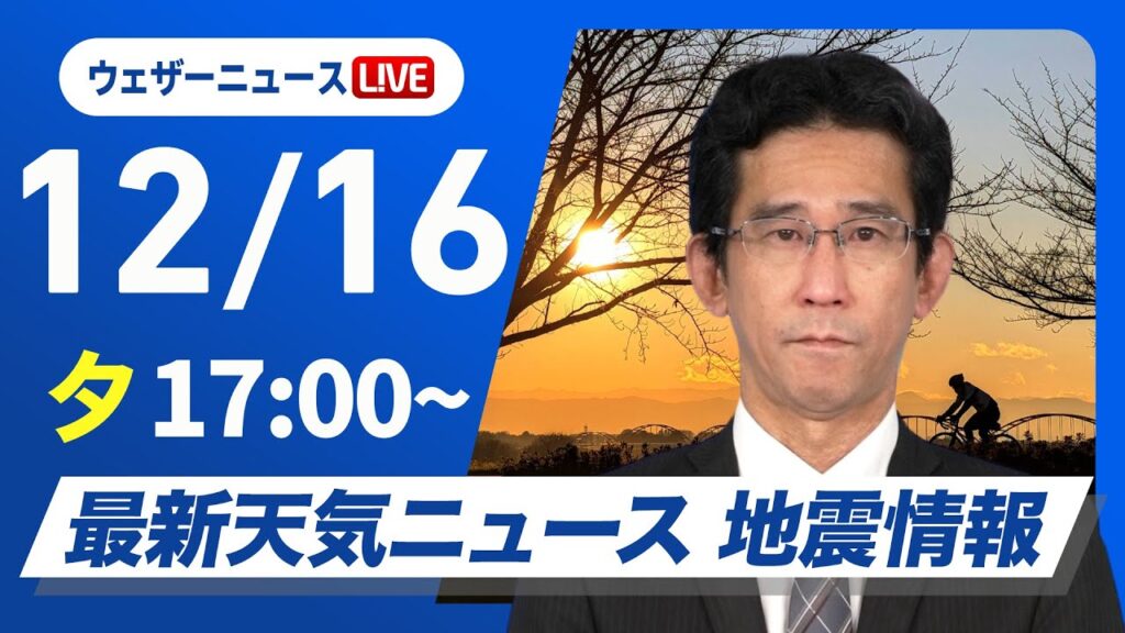 【ライブ】最新天気ニュース・地震情報 2024年12月16日(月)／日本海側は雪や雨の強まりに注意　太平洋側は冬晴れ〈ウェザーニュースLiVEイブニング・山口 剛央〉