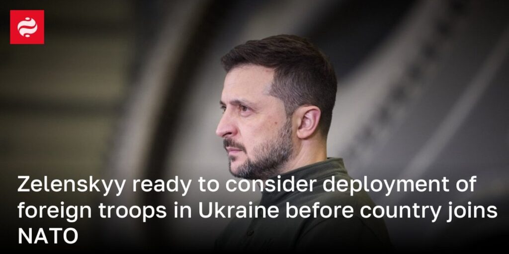 ゼレンスキー大統領、ウクライナがNATOに加盟する前に外国軍の配備を検討する準備ができている