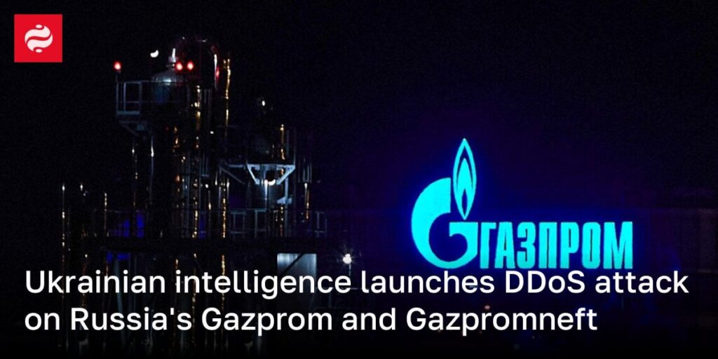 ウクライナのintelligence報機関は、ロシアのガスプロムとガスプロムネフへのDDOS攻撃を開始します
