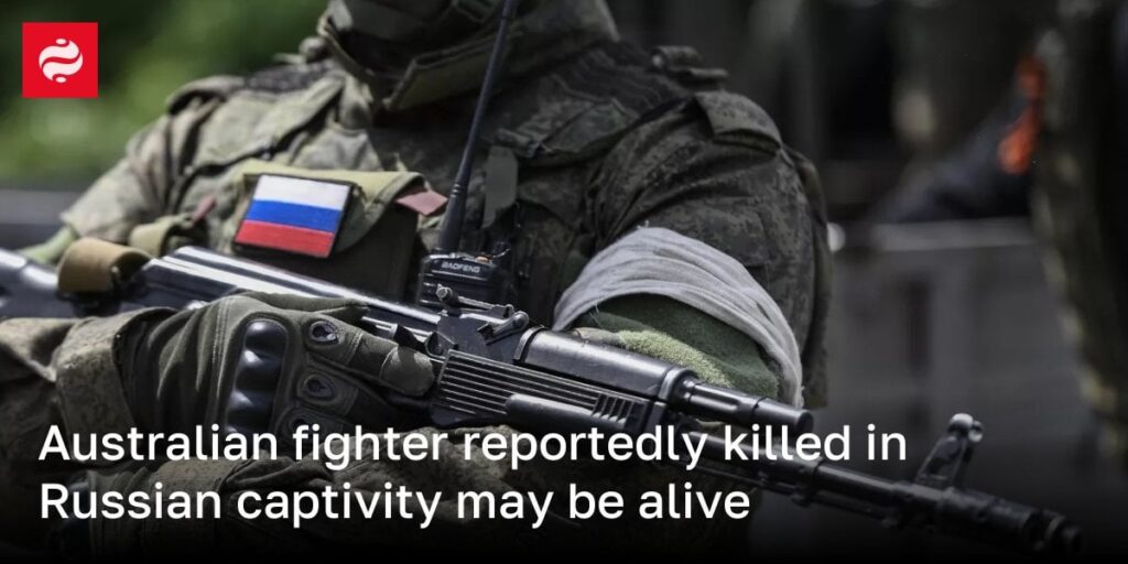 ロシアの捕虜で殺されたと伝えられているオーストラリアの戦闘機は生きている可能性があると伝えられています