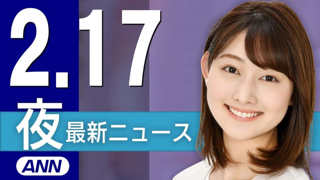 【ライブ】2/17 夜ニュースまとめ 最新情報を厳選してお届け