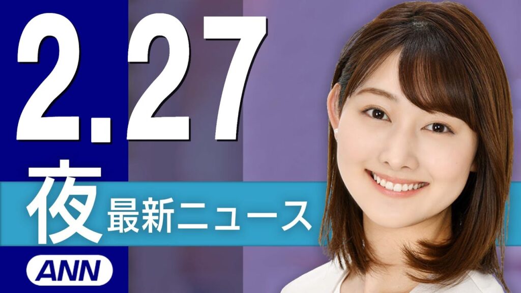 【ライブ】2/27 夜ニュースまとめ 最新情報を厳選してお届け