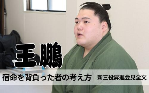 【新関脇王鵬　会見全文】祖父との比較、同期の昇進…人と比べて生きてこなかった - 大相撲 : 日刊スポーツ・プレミアム