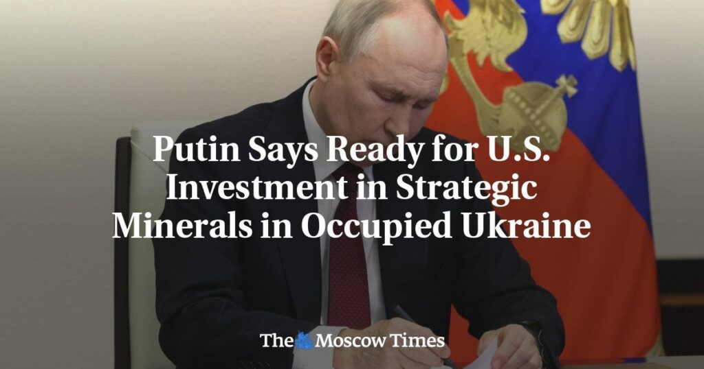 プーチンは、占領されたウクライナの戦略的鉱物への投資の準備ができていると言います。プーチン大統領は、ロシアと米国が占領されたウクライナの領土で一緒に働いて、盗まれたウクライナの資源を採掘することを提案しています。