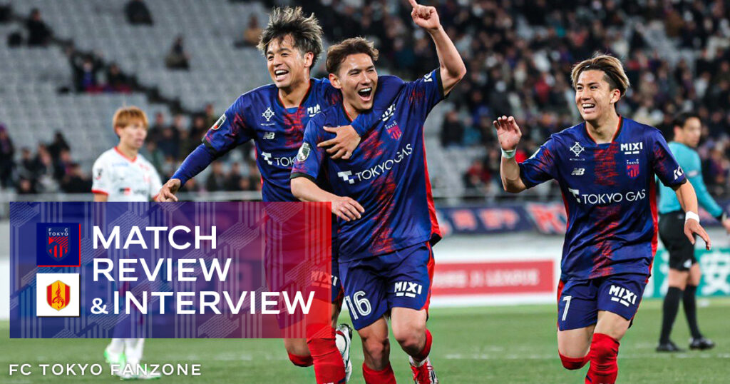 2/26 名古屋戦 MATCH REVIEW & INTERVIEW | FC TOKYO FANZONE