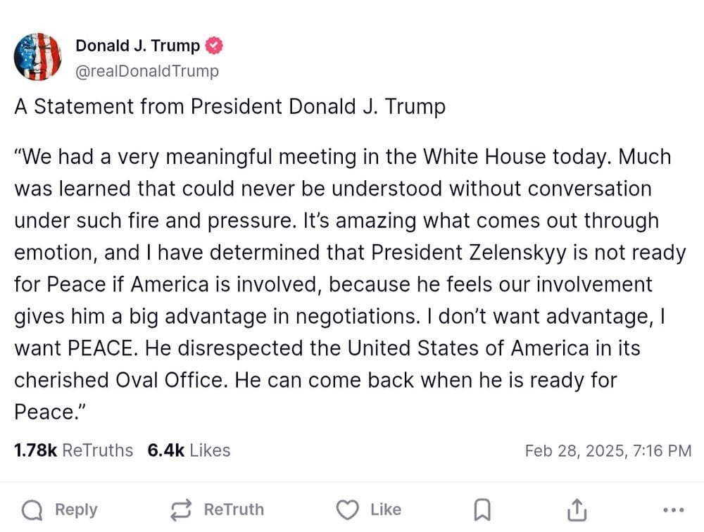 トランプ：私は、ゼレンスキー大統領がアメリカが関与していれば平和の準備ができていないと判断しました。なぜなら、彼は私たちの関与が彼に交渉に大きな利点をもたらすと感じているからです。彼は大切な楕円形のオフィスでアメリカ合衆国を軽視しました。彼は平和の準備ができているときに戻ってくることができます。」