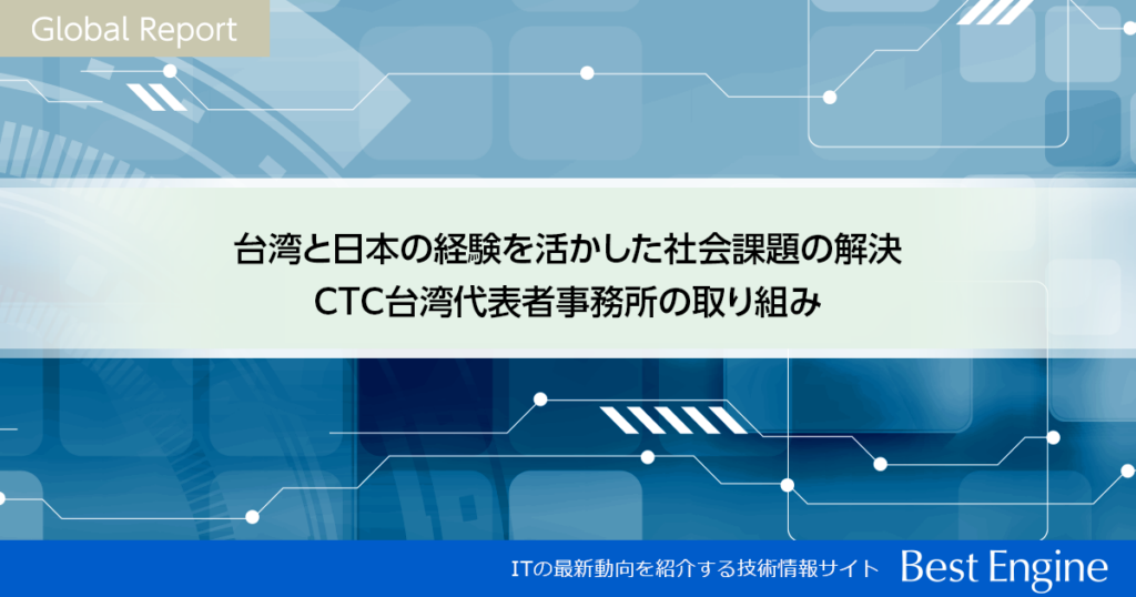 Global Report：台湾と日本の経験を活かした社会課題の解決 CTC台湾代表者事務所の取り組み｜Best Engine