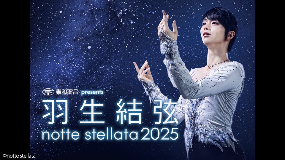 【ＢＳ日テレ】東和薬品presents 羽生結弦 notte stellata 2025　テレビ初放送決定