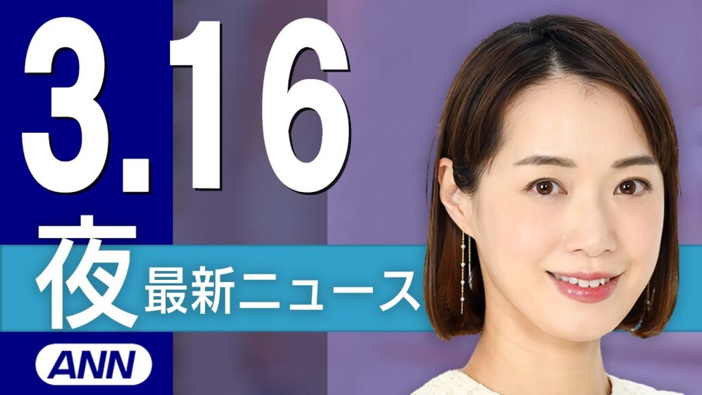 【ライブ】3/16 夜ニュースまとめ 最新情報を厳選してお届け 【ライブ】3/16 夜ニュースまとめ 最新情報を厳選してお届け