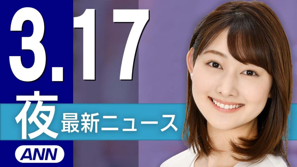【ライブ】3/17 夜ニュースまとめ 最新情報を厳選してお届け