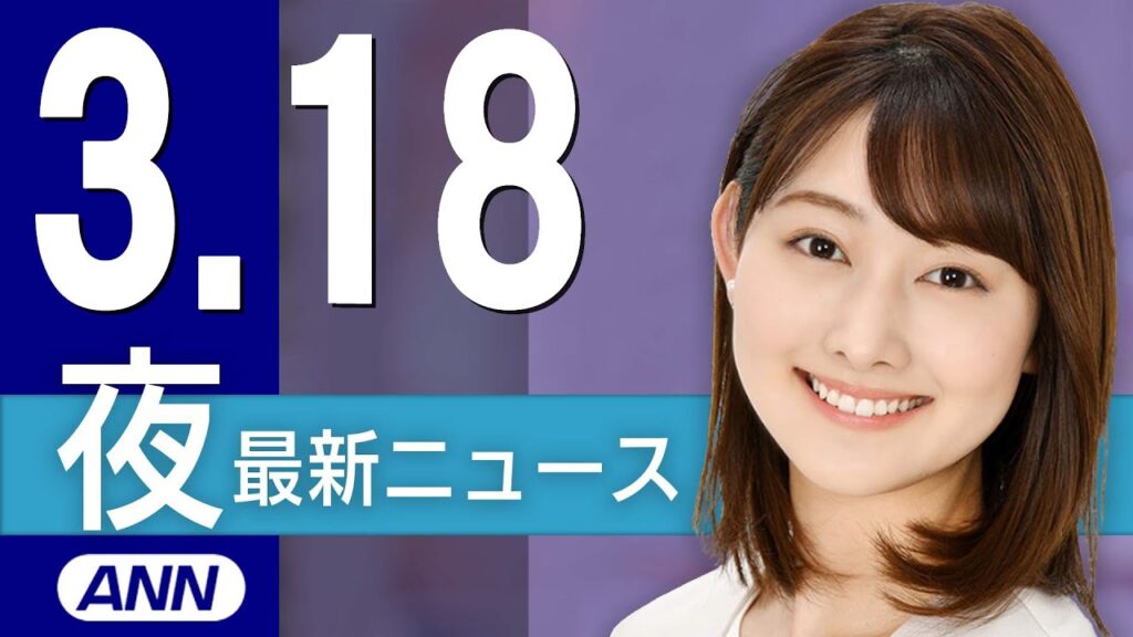 【ライブ】3/18 夜ニュースまとめ 最新情報を厳選してお届け