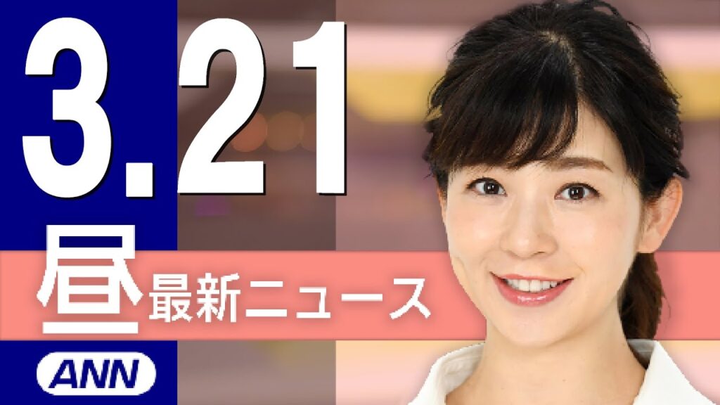 【ライブ】3/21 昼ニュースまとめ 最新情報を厳選してお届け
