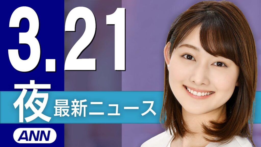 【ライブ】3/21 夜ニュースまとめ 最新情報を厳選してお届け