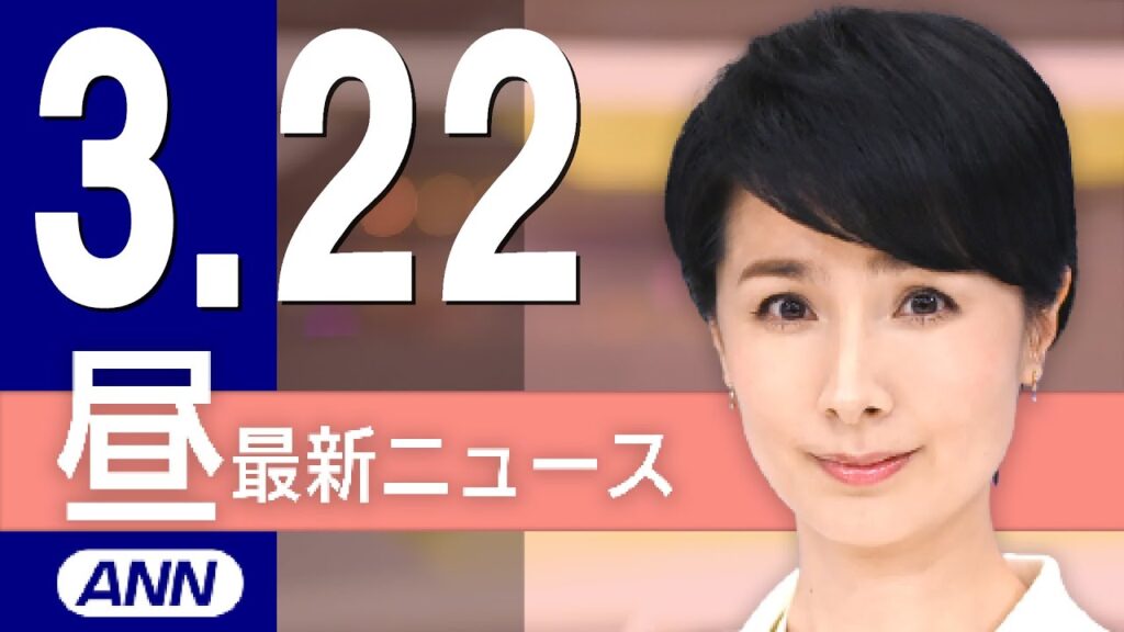 【ライブ】3/22 昼ニュースまとめ 最新情報を厳選してお届け