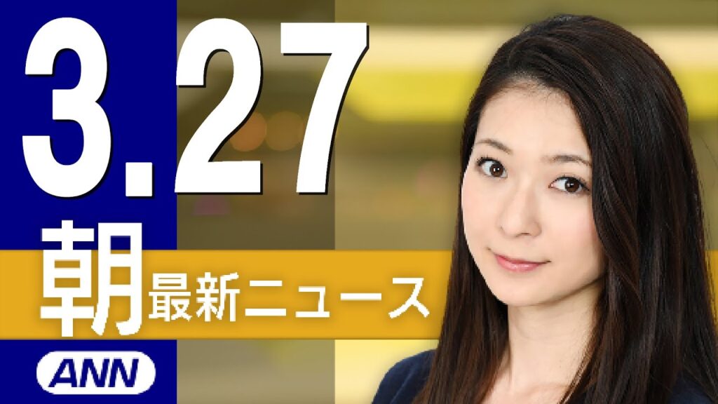 【ライブ】3/27 朝ニュースまとめ 最新情報を厳選してお届け