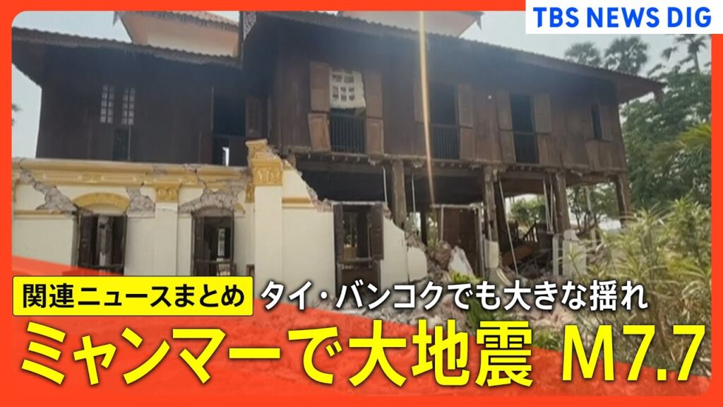 【ミャンマーで大地震】中部マンダレー近郊でマグニチュード7.7　隣国タイの首都バンコクでも大きな揺れが【関連ニュースまとめ】