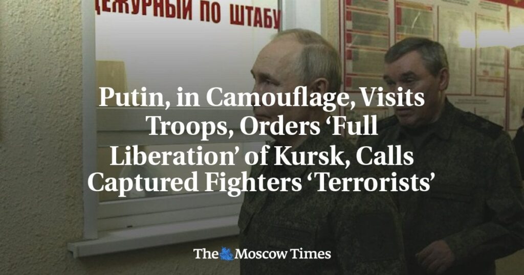 プーチンは、カモフラージュで、軍隊を訪問し、クルスクの「完全な解放」を命じ、捕獲された戦闘機「テロリスト」と呼びます