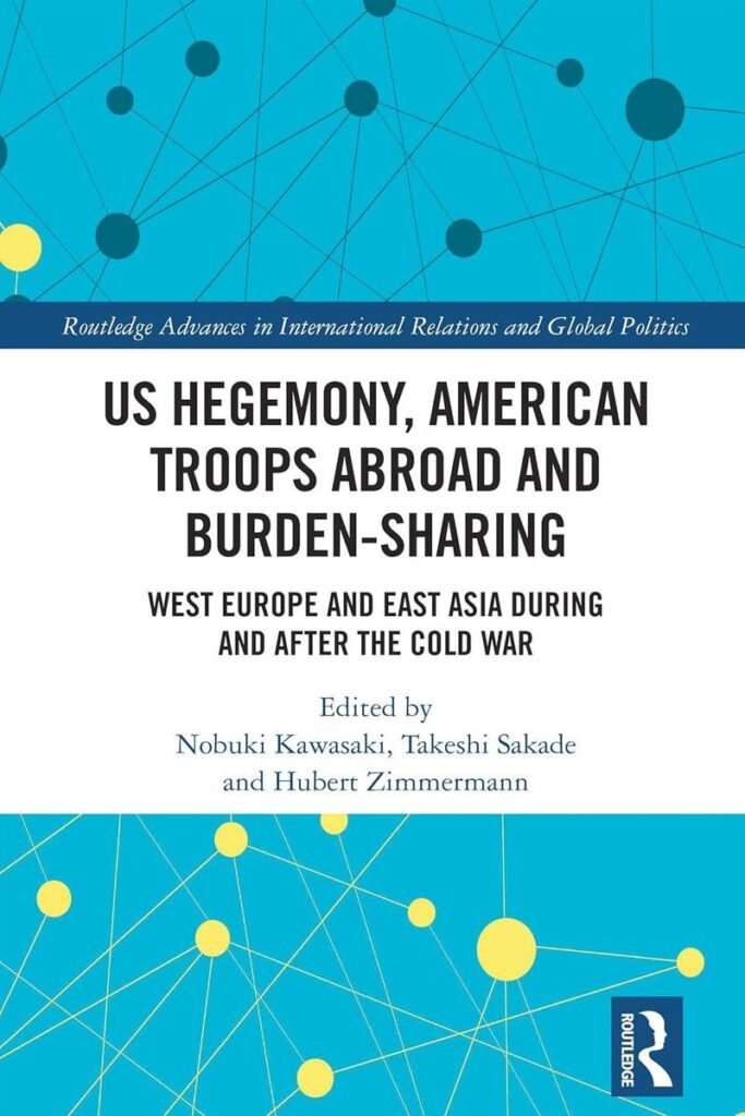 US Hegemony, American Troops Abroad and Burden-Sharing West Europe and East Asia during and after the Cold War | 書籍一覧 | 出版物 US Hegemony, American Troops Abroad and Burden-Sharing West Europe and East Asia during and after the Cold War | 書籍一覧 | 出版物