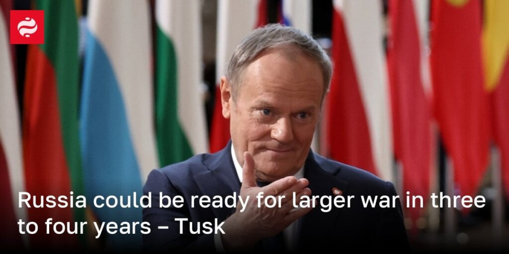 ロシアは3〜4年で大規模な戦争の準備ができている可能性があります -  Tusk