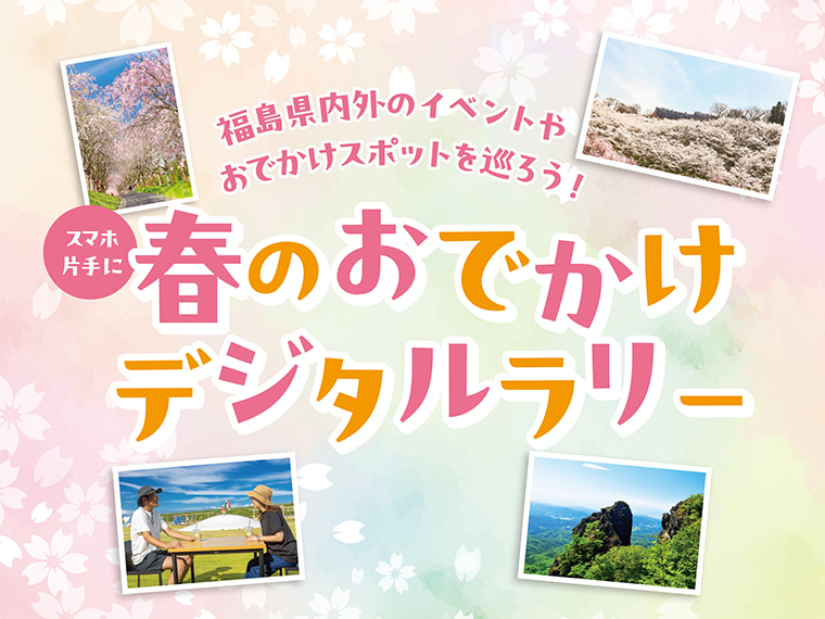 【春のおでかけデジタルラリー】福島県内外のイベントやおでかけスポットを巡って素敵な賞品をゲット！デジタルスタンプラリー開催 - 日刊CJ Monmo Web｜グルメ・イベント・おでかけ…福島県の街ネタをご紹介｜