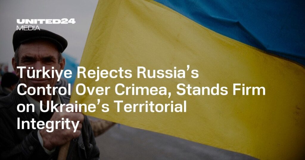 Türkiyeは、クリミアに対するロシアの支配を拒否し、ウクライナの領土の完全性に固執している