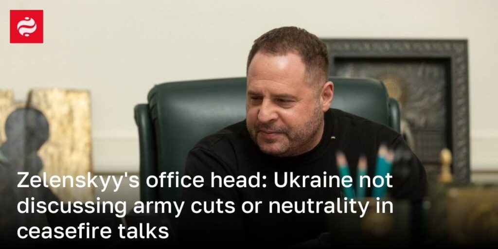 Zelenskyy's Office Head：ウクライナは停戦の講演で陸軍の削減や中立性について議論していません