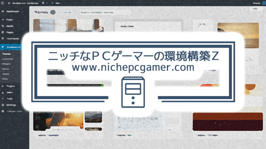 ニッチなPCゲーマーの環境構築Z