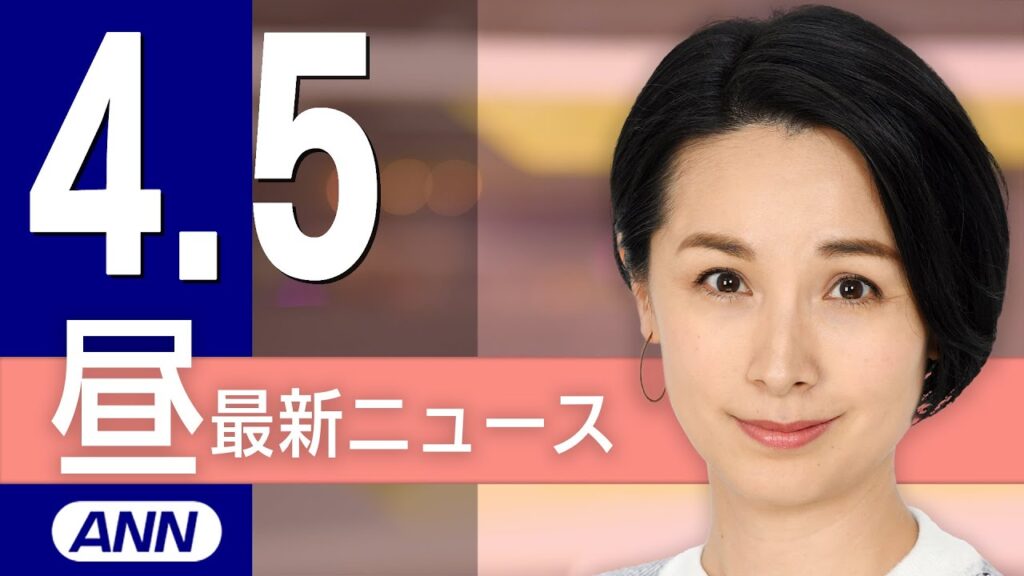 【ライブ】4/5 昼ニュースまとめ 最新情報を厳選してお届け