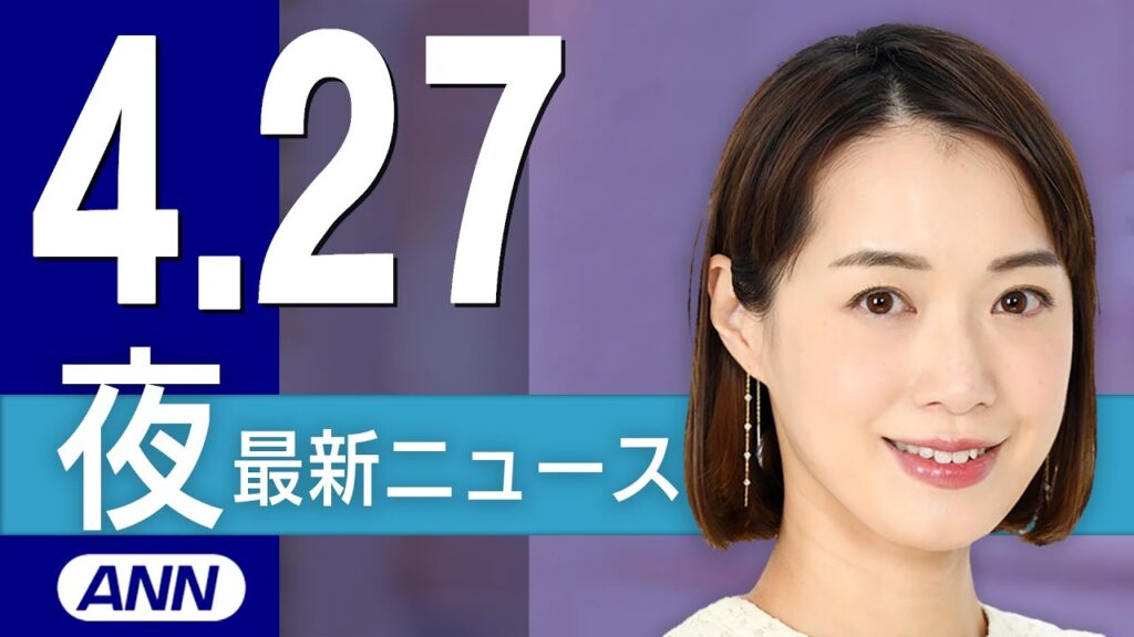 【ライブ】4/27 夜ニュースまとめ 最新情報を厳選してお届け