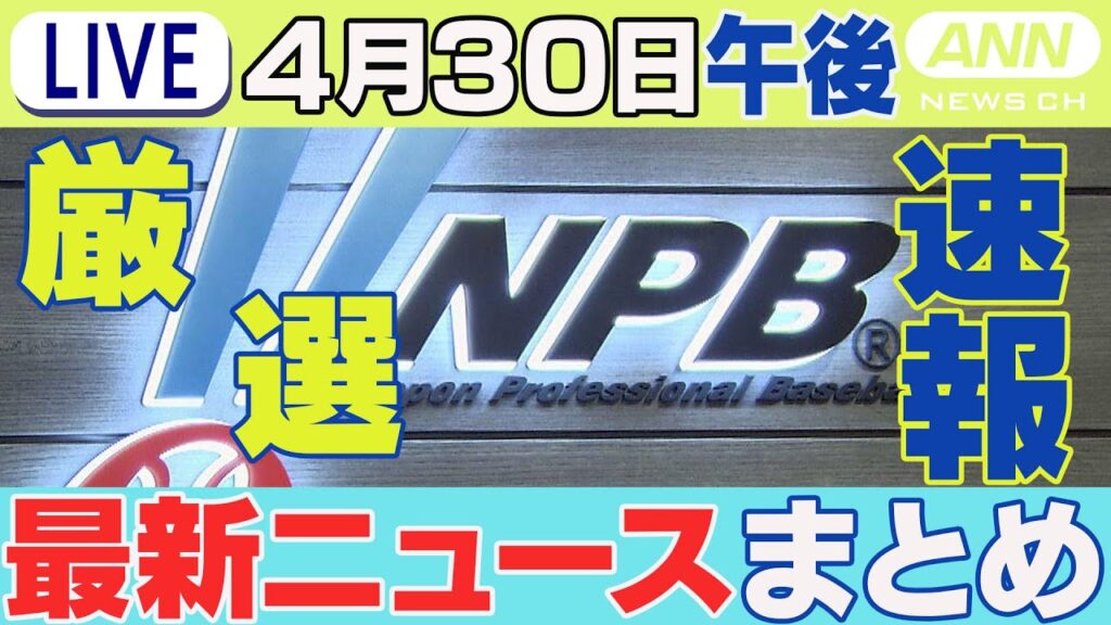 【4/30午後】速報・厳選 最新ニュースまとめ 公取委が日本野球機構を調査 フジテレビの日本シリーズパス没収めぐり / 立憲民主党が選択的夫婦別姓の法案を提出 チャット歓迎【LIVE】ANN/テレ朝