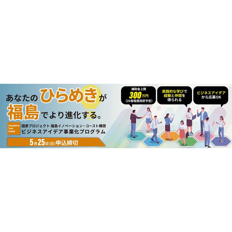 アイデアと技術でビジネス化にチャレンジ!「Fukushima Tech Create(FTC)ビジネスアイデア事業化プログラム」が福島県浜通りで開催 - 東北ITトレンド Local Book（ローカルブック）