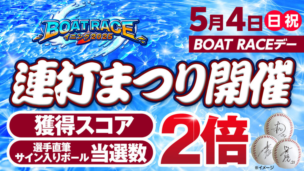 5/4(日・祝)は「BOAT RACEイニング2025」連打まつりを開催!選手直筆サイン入りボールの当選数と獲得スコアが2倍に!! - 東北楽天ゴールデンイーグルス