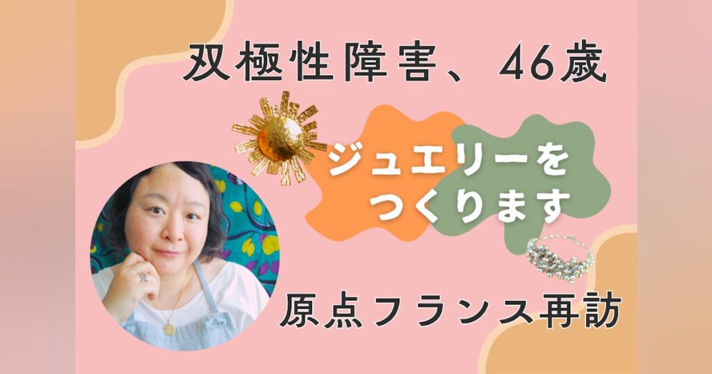 双極性障害、46歳。ジュエリー作家として出発、原点フランスを再訪 - CAMPFIRE (キャンプファイヤー)