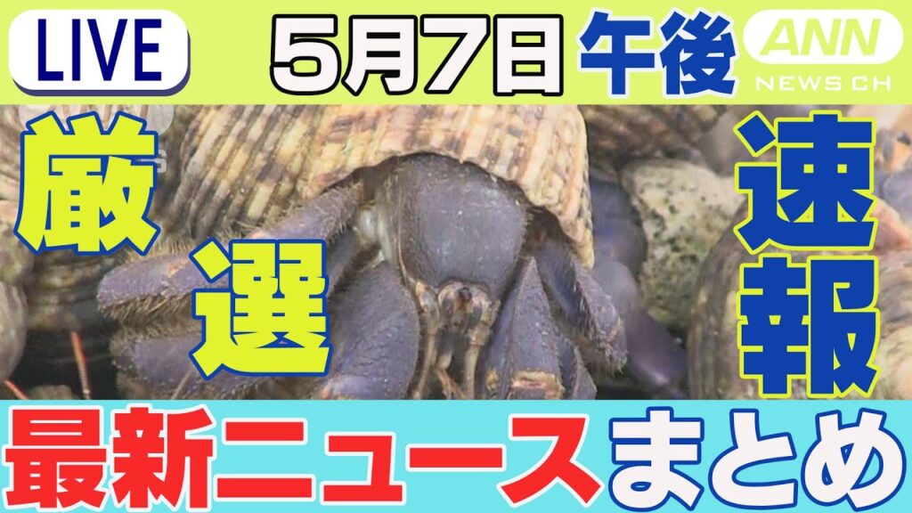【5/7午後】速報・厳選 最新ニュースまとめ 国の天然記念物オカヤドカリ約160kg 無許可で所持か/ 水路に転落か 1歳男児死亡 防犯カメラに1人で歩く姿 チャット歓迎【LIVE】ANN/テレ朝