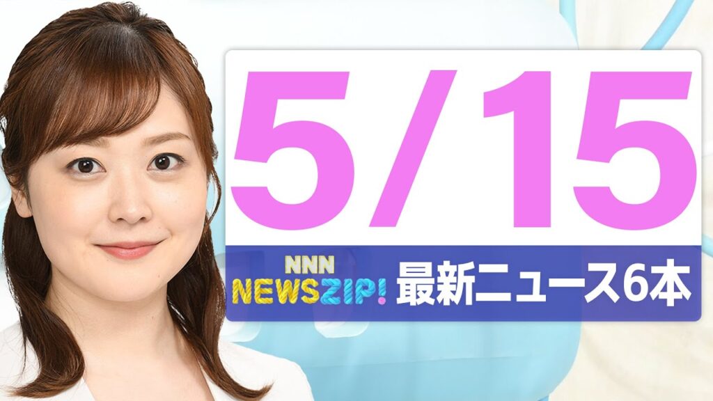 【今朝の最新ニュース6本】通勤・通学中にいち早くきょうの最新ニュースをお届け！ NNN NEWS ZIP！（2025年5月15日)