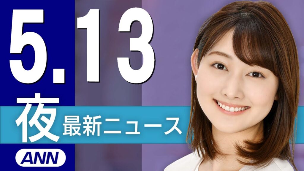 【ライブ】5/13 夜ニュースまとめ 最新情報を厳選してお届け