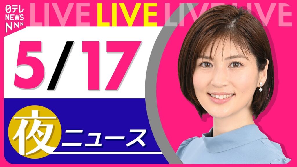 【夜 ニュースライブ】最新ニュースと生活情報（5月17日） ──THE LATEST NEWS SUMMARY（日テレNEWS LIVE）