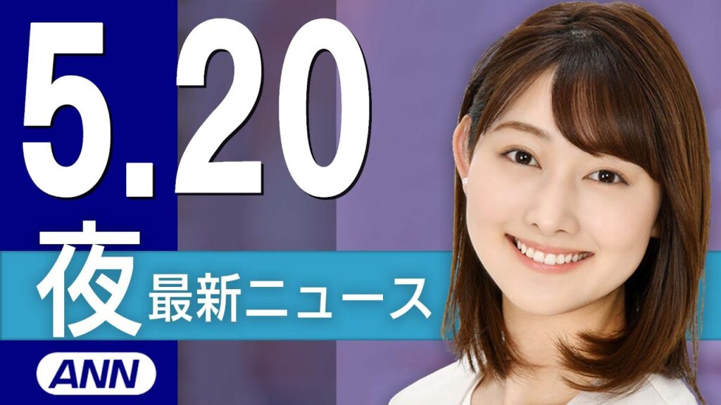 【ライブ】5/20 夜ニュースまとめ 最新情報を厳選してお届け