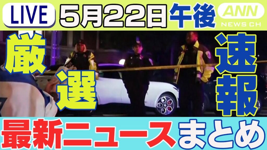 【5/22午後】速報・厳選 最新ニュースまとめ 米･ワシントン中心部で銃撃 反ユダヤ“テロ”か /「全部込みで1万円」売春相手勧誘か 個室マッサージ店の9人逮捕 チャット歓迎【LIVE】ANN/テレ朝