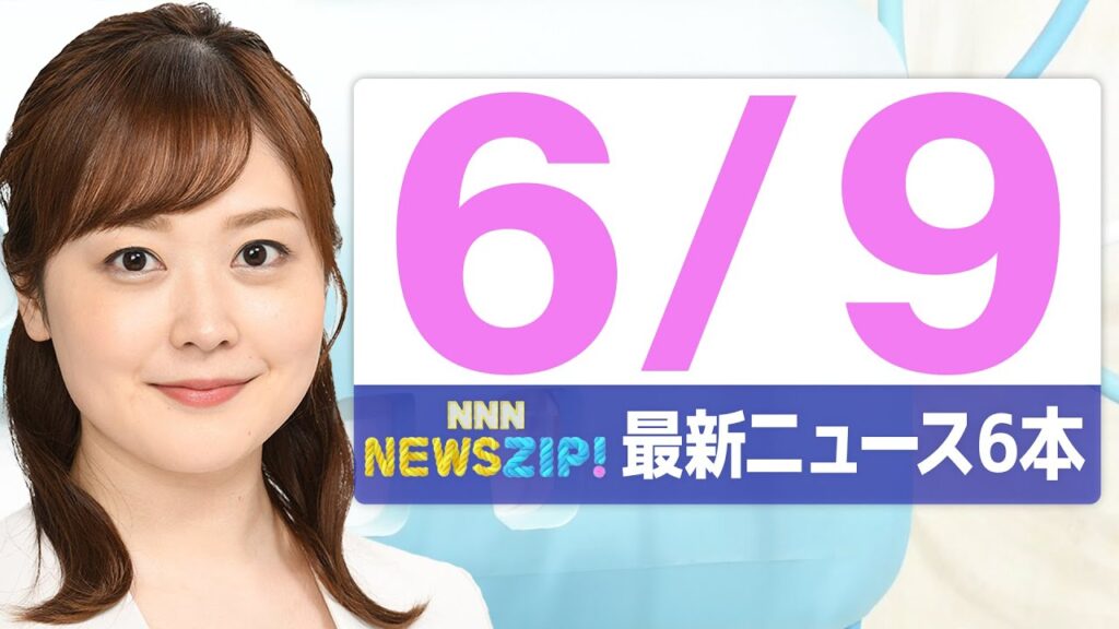 【今朝の最新ニュース6本】通勤・通学中にいち早くきょうの最新ニュースをお届け！ NNN NEWS ZIP！（2025年6月9日)