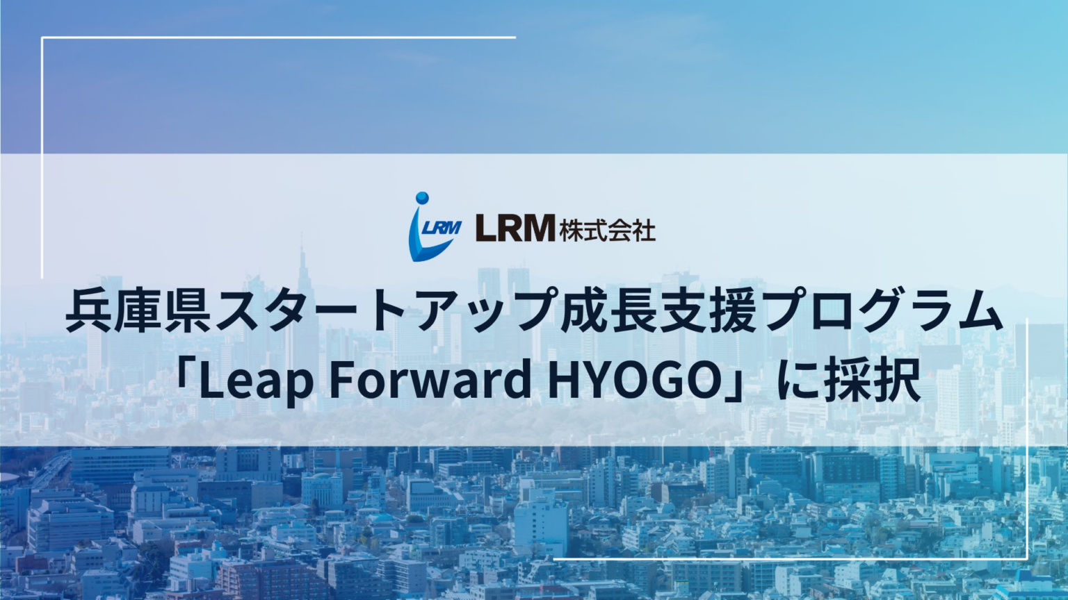 LRM株式会社、兵庫県スタートアップ成長支援プログラム「Leap Forward HYOGO」に採択 | LRM株式会社のプレスリリース
