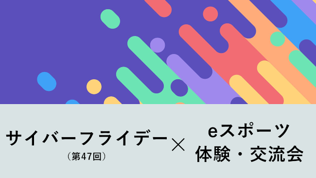 サイバーフライデー第47回 × eスポーツ体験・交流会 メイン画像