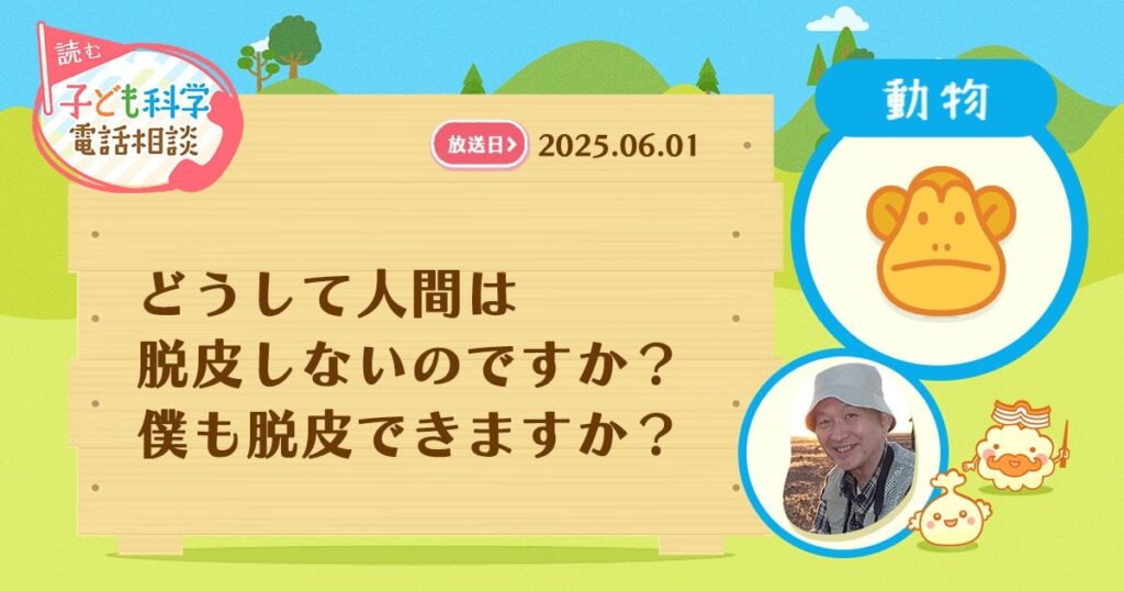 どうして人間は脱皮しないのですか？ 皮に包まれたままはイヤだよ