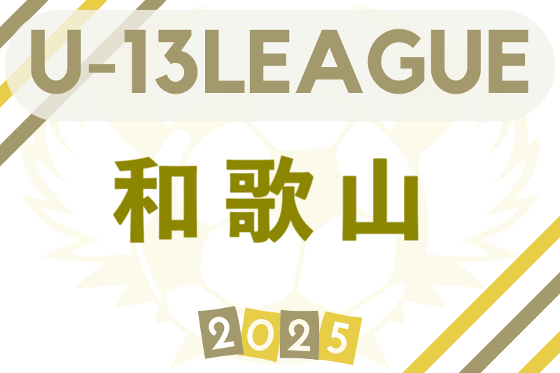 第9回 和歌山県 WFA U-13サッカーリーグ2025 6/28結果更新！暫定リーグ表掲載　次戦日程・未判明分の情報募集