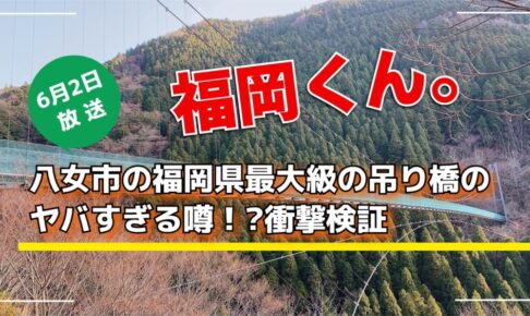 福岡くん。八女市の福岡県最大級の吊り橋のヤバすぎる噂!?衝撃検証
