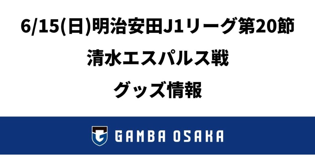 6/15（日）明治安田J1 第20節 清水戦 グッズ情報｜ガンバ大阪オフィシャルサイト